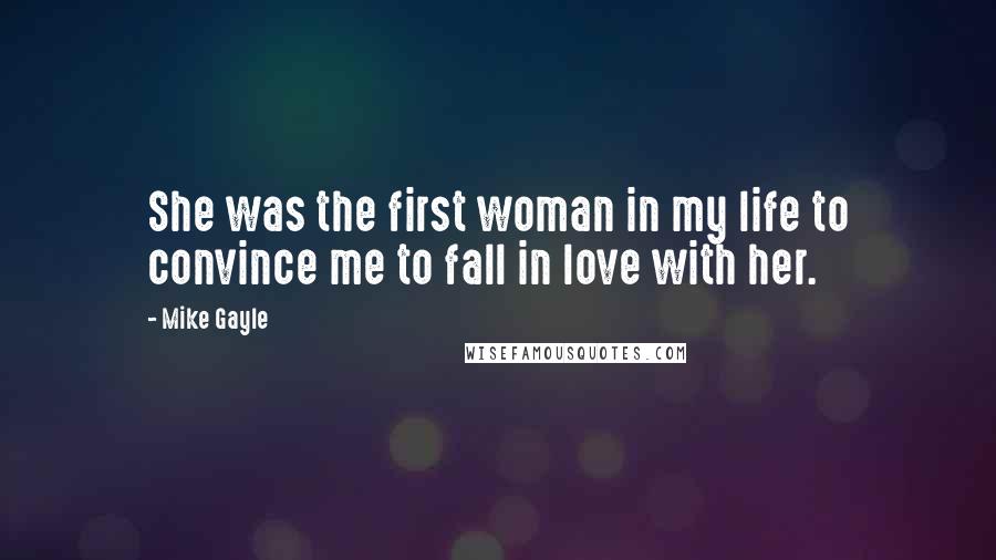 Mike Gayle Quotes: She was the first woman in my life to convince me to fall in love with her.