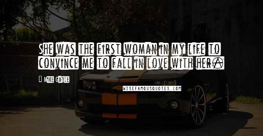 Mike Gayle Quotes: She was the first woman in my life to convince me to fall in love with her.