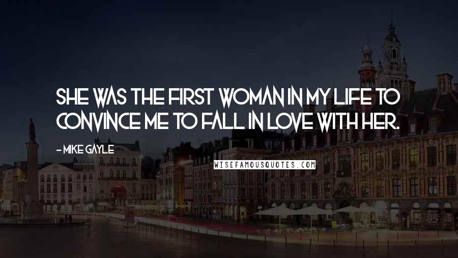 Mike Gayle Quotes: She was the first woman in my life to convince me to fall in love with her.