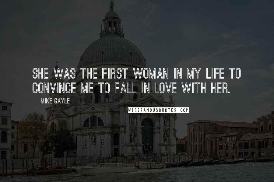 Mike Gayle Quotes: She was the first woman in my life to convince me to fall in love with her.