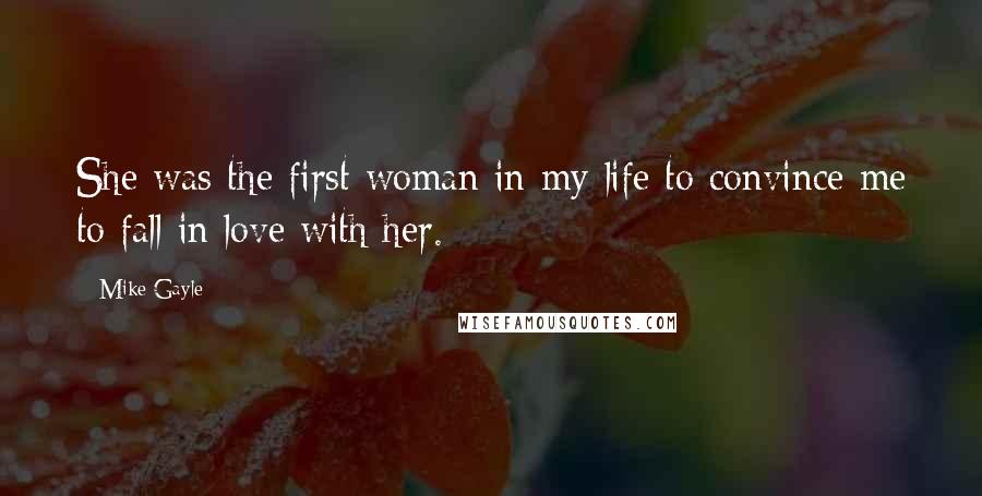 Mike Gayle Quotes: She was the first woman in my life to convince me to fall in love with her.