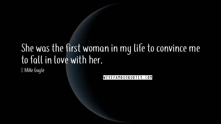 Mike Gayle Quotes: She was the first woman in my life to convince me to fall in love with her.