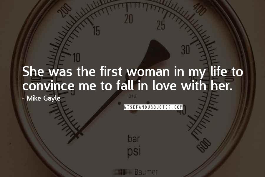 Mike Gayle Quotes: She was the first woman in my life to convince me to fall in love with her.