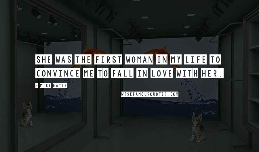 Mike Gayle Quotes: She was the first woman in my life to convince me to fall in love with her.