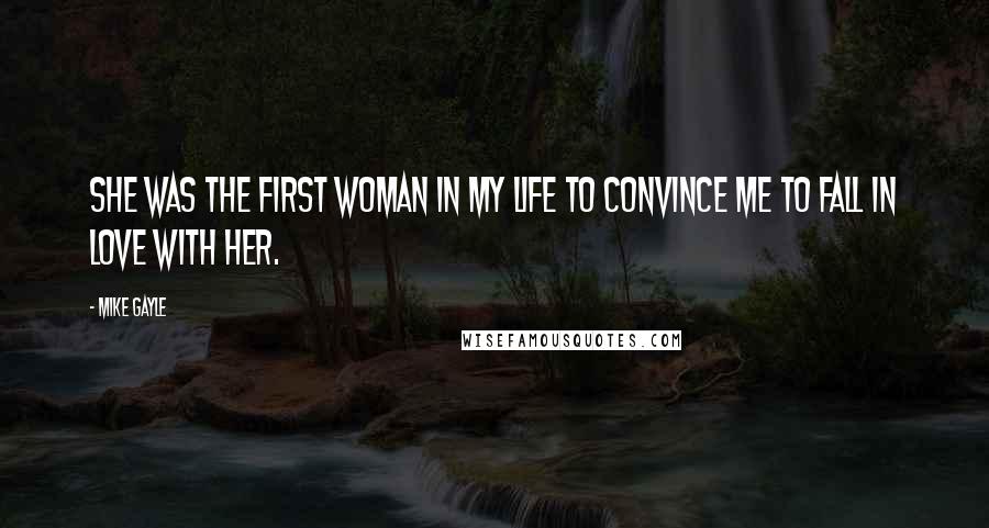 Mike Gayle Quotes: She was the first woman in my life to convince me to fall in love with her.