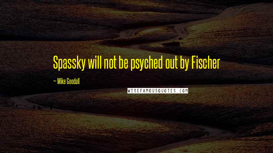 Mike Goodall Quotes: Spassky will not be psyched out by Fischer