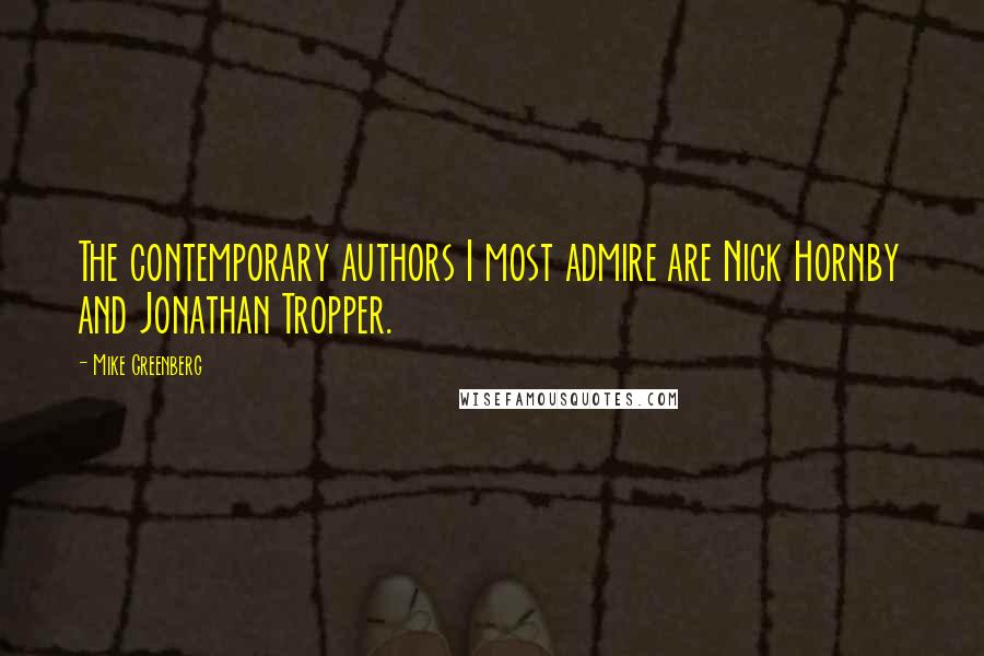 Mike Greenberg Quotes: The contemporary authors I most admire are Nick Hornby and Jonathan Tropper.
