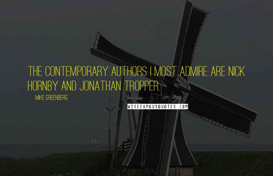 Mike Greenberg Quotes: The contemporary authors I most admire are Nick Hornby and Jonathan Tropper.