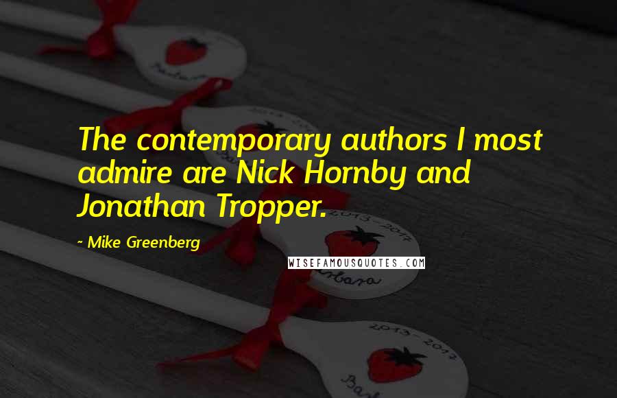 Mike Greenberg Quotes: The contemporary authors I most admire are Nick Hornby and Jonathan Tropper.