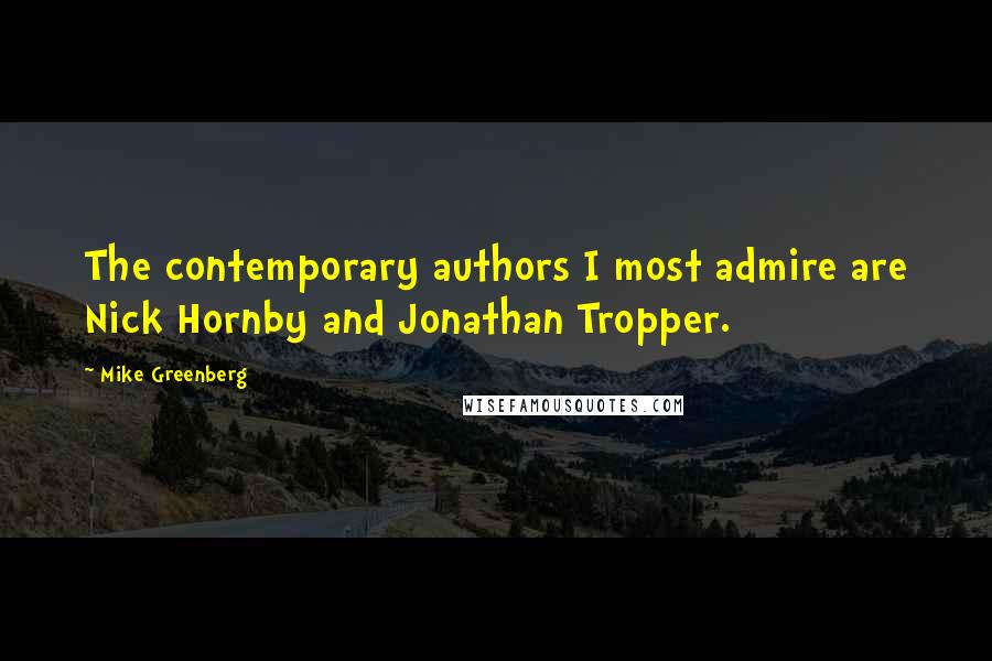 Mike Greenberg Quotes: The contemporary authors I most admire are Nick Hornby and Jonathan Tropper.