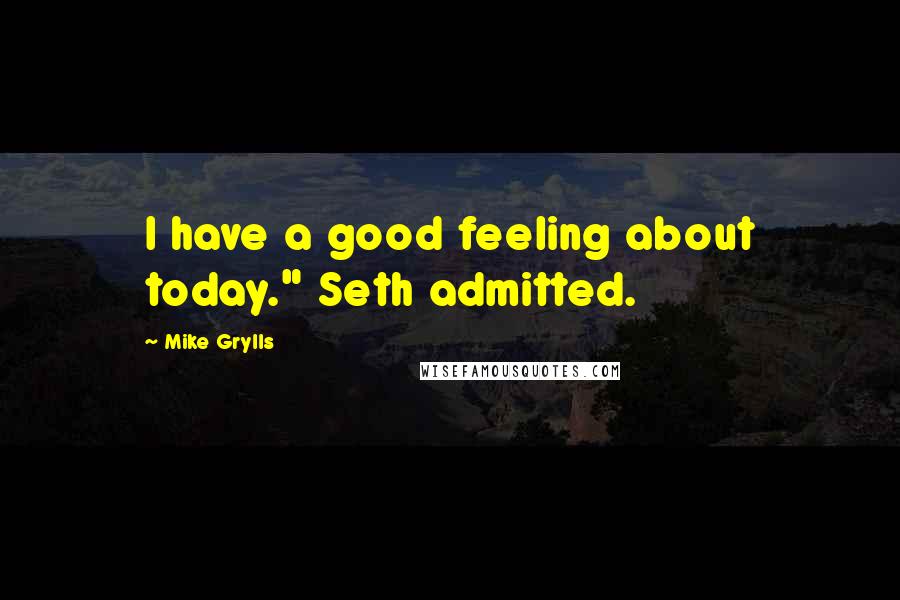 Mike Grylls Quotes: I have a good feeling about today." Seth admitted.