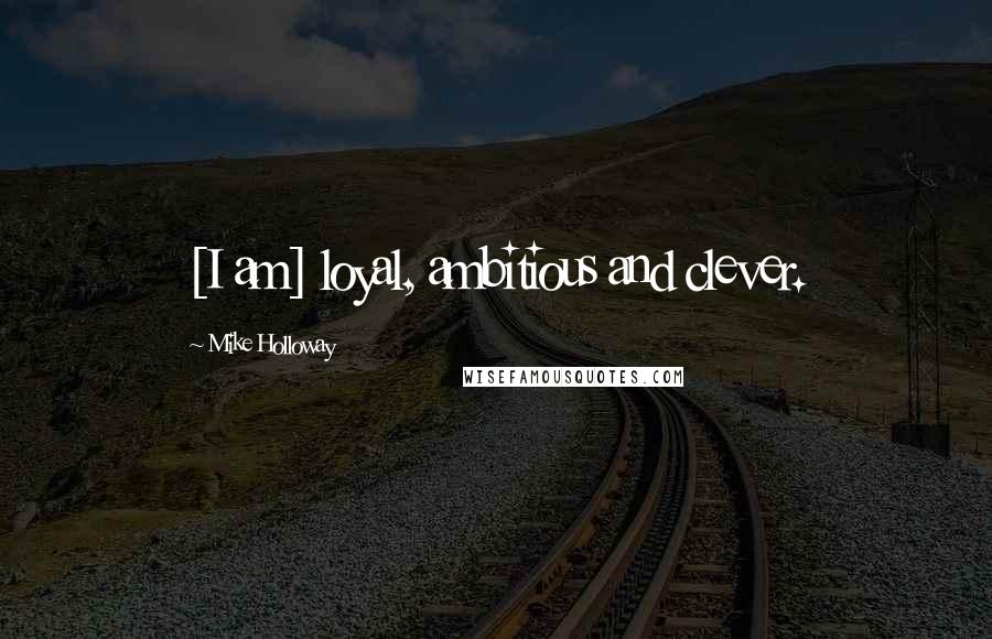 Mike Holloway Quotes: [I am] loyal, ambitious and clever.