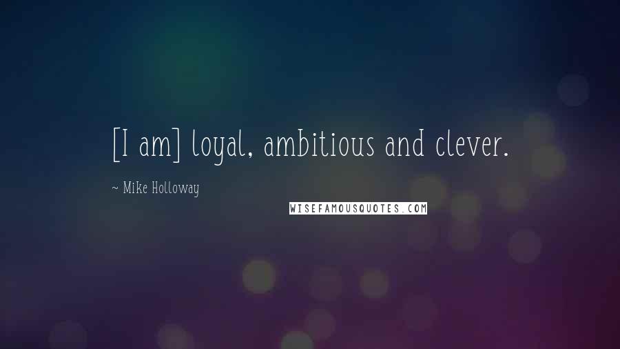 Mike Holloway Quotes: [I am] loyal, ambitious and clever.