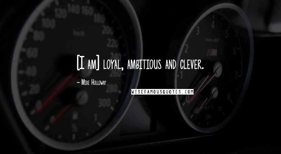 Mike Holloway Quotes: [I am] loyal, ambitious and clever.