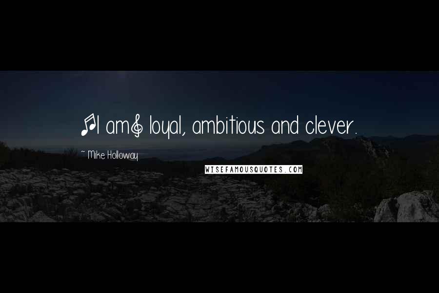 Mike Holloway Quotes: [I am] loyal, ambitious and clever.