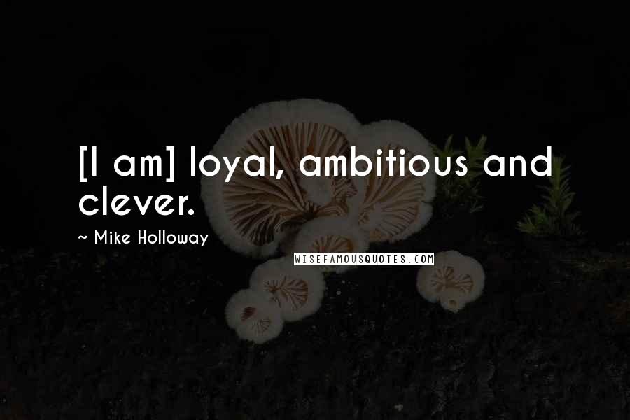 Mike Holloway Quotes: [I am] loyal, ambitious and clever.