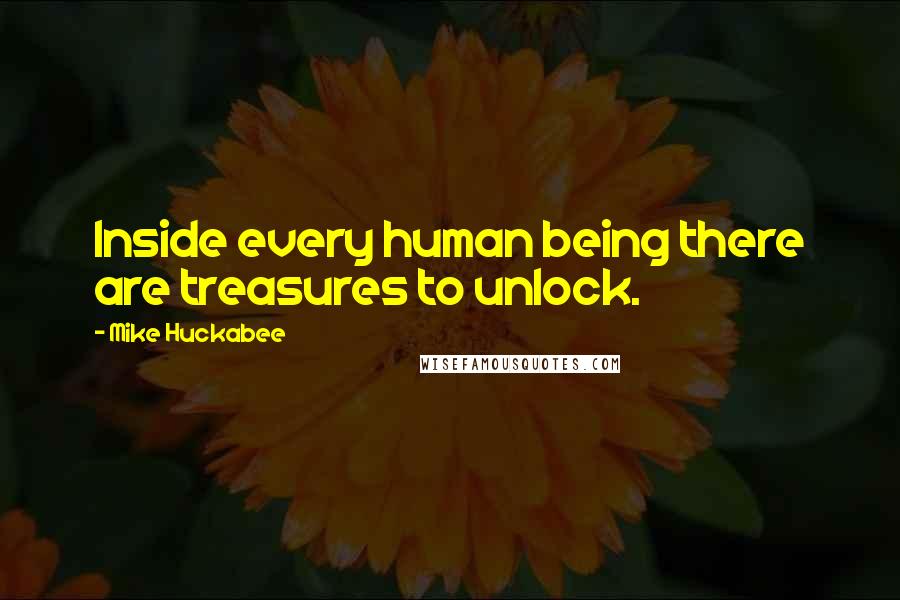 Mike Huckabee Quotes: Inside every human being there are treasures to unlock.