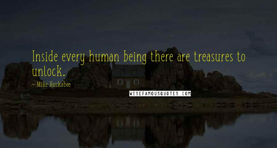 Mike Huckabee Quotes: Inside every human being there are treasures to unlock.