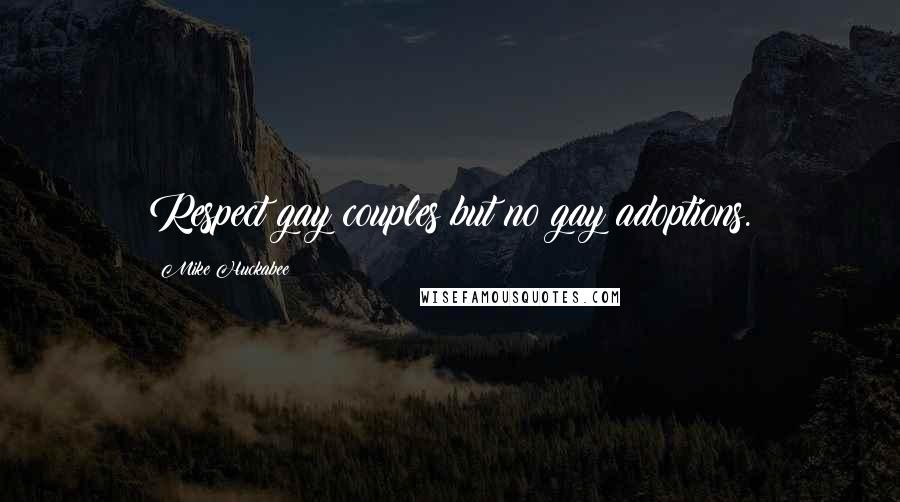 Mike Huckabee Quotes: Respect gay couples but no gay adoptions.