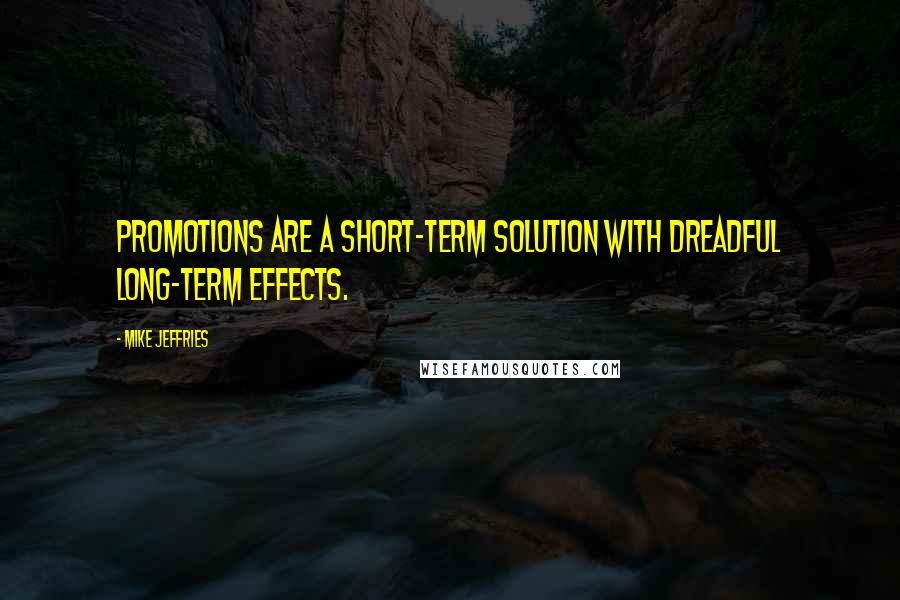 Mike Jeffries Quotes: Promotions are a short-term solution with dreadful long-term effects.