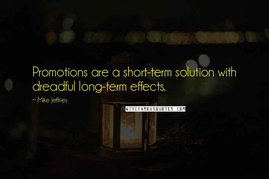 Mike Jeffries Quotes: Promotions are a short-term solution with dreadful long-term effects.