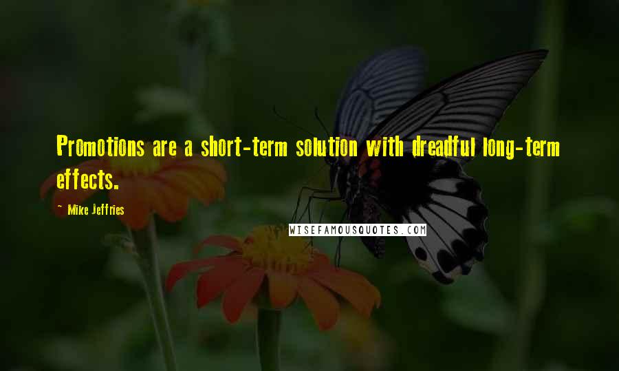 Mike Jeffries Quotes: Promotions are a short-term solution with dreadful long-term effects.