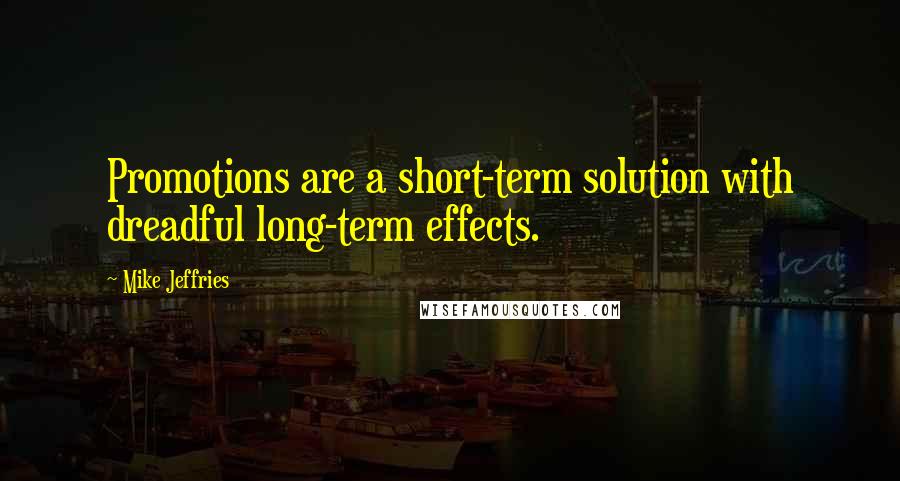 Mike Jeffries Quotes: Promotions are a short-term solution with dreadful long-term effects.