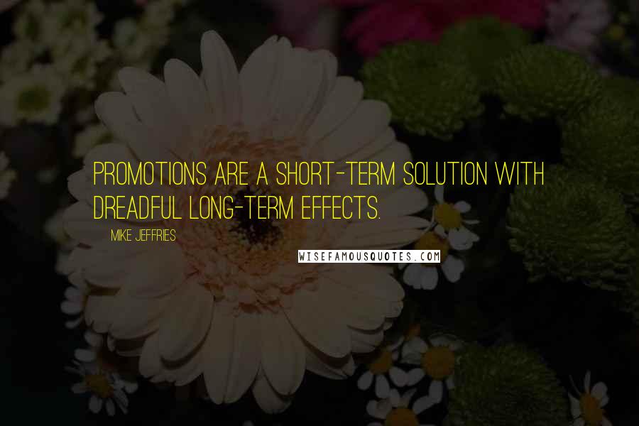 Mike Jeffries Quotes: Promotions are a short-term solution with dreadful long-term effects.