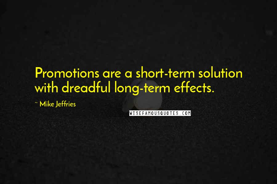 Mike Jeffries Quotes: Promotions are a short-term solution with dreadful long-term effects.