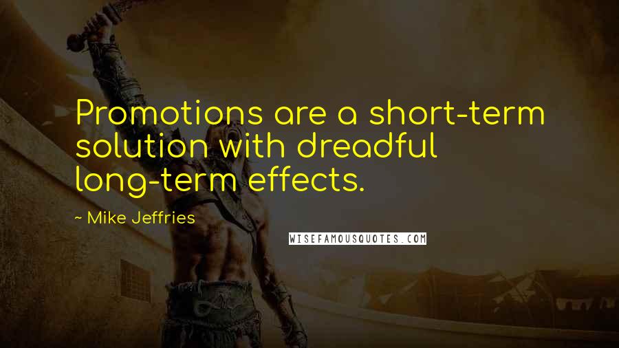 Mike Jeffries Quotes: Promotions are a short-term solution with dreadful long-term effects.