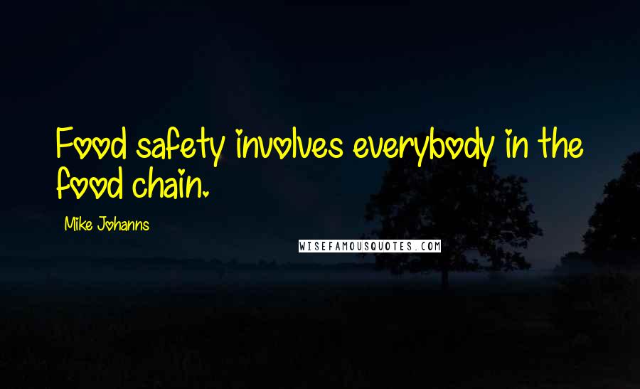 Mike Johanns Quotes: Food safety involves everybody in the food chain.