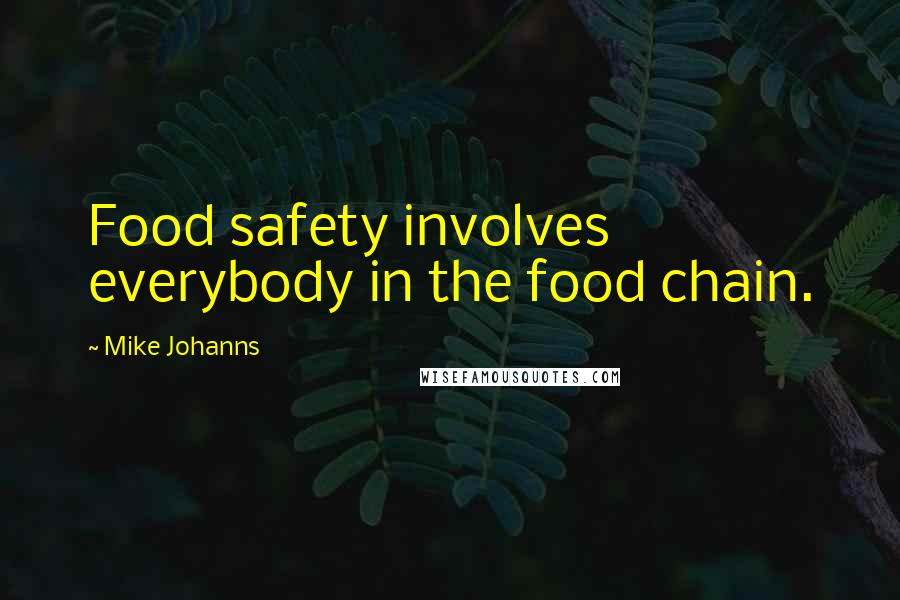 Mike Johanns Quotes: Food safety involves everybody in the food chain.