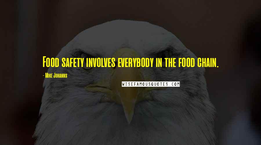 Mike Johanns Quotes: Food safety involves everybody in the food chain.