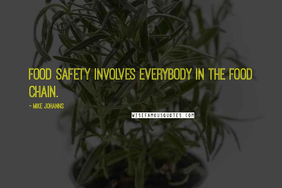 Mike Johanns Quotes: Food safety involves everybody in the food chain.