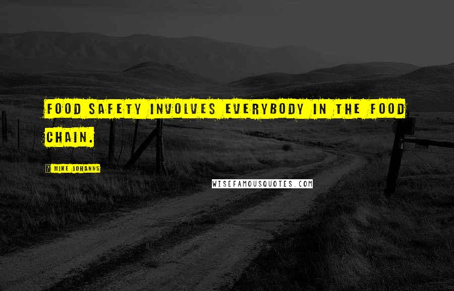 Mike Johanns Quotes: Food safety involves everybody in the food chain.