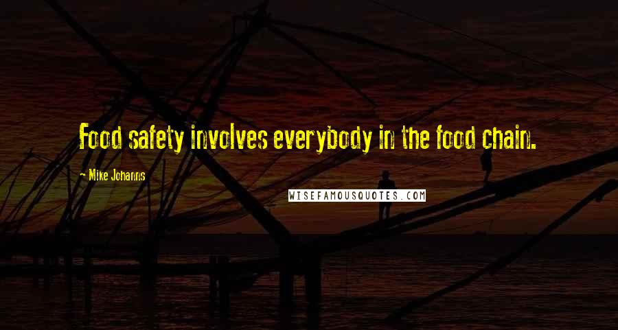 Mike Johanns Quotes: Food safety involves everybody in the food chain.