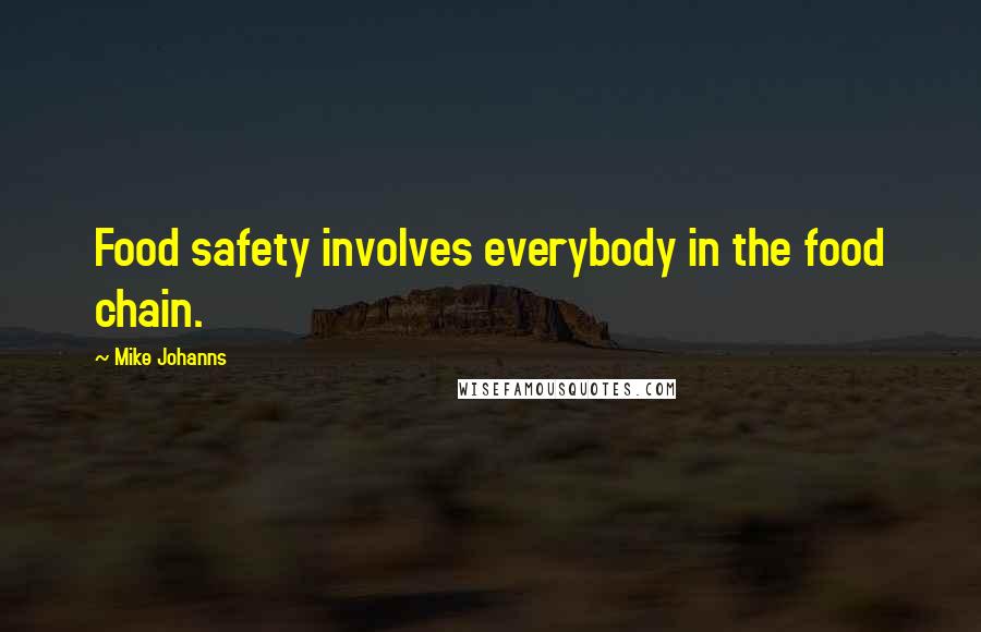 Mike Johanns Quotes: Food safety involves everybody in the food chain.
