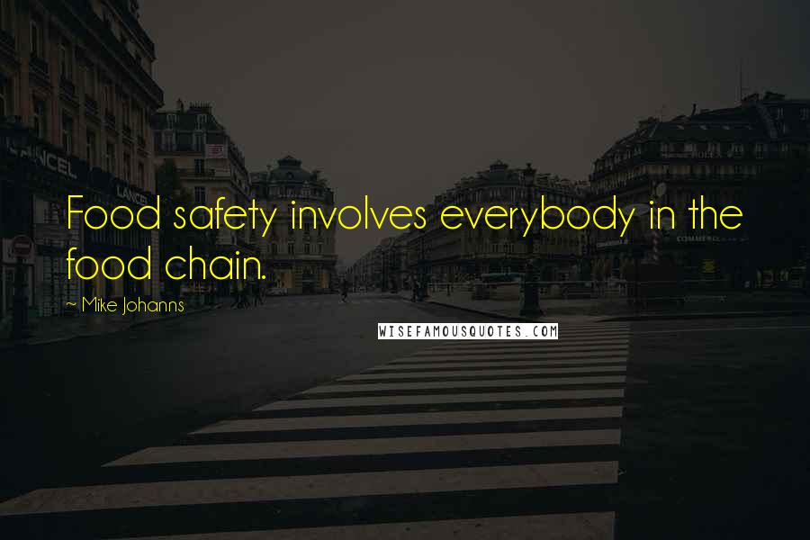 Mike Johanns Quotes: Food safety involves everybody in the food chain.