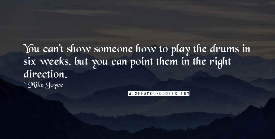Mike Joyce Quotes: You can't show someone how to play the drums in six weeks, but you can point them in the right direction.
