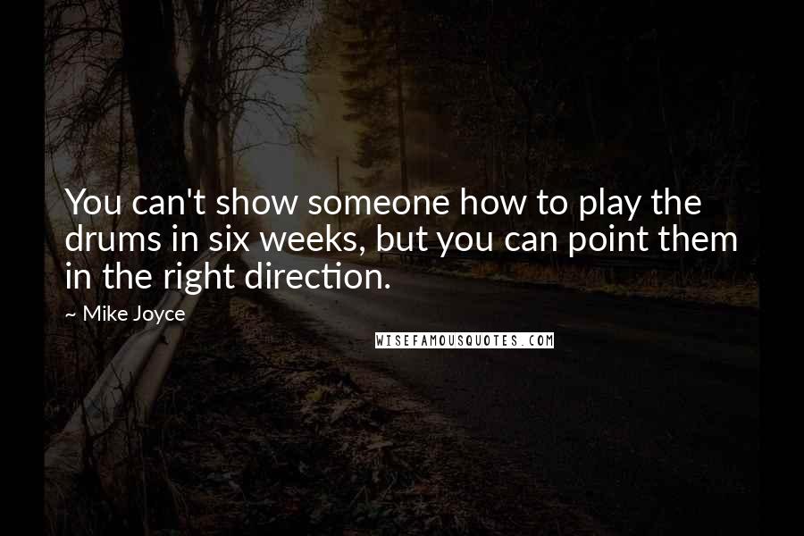 Mike Joyce Quotes: You can't show someone how to play the drums in six weeks, but you can point them in the right direction.