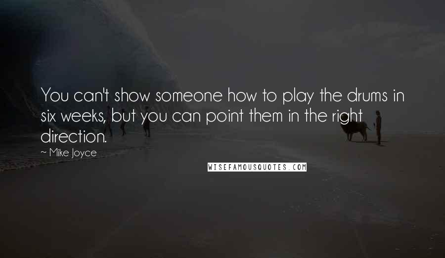 Mike Joyce Quotes: You can't show someone how to play the drums in six weeks, but you can point them in the right direction.