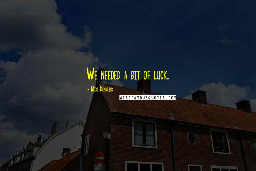 Mike Kendrick Quotes: We needed a bit of luck.