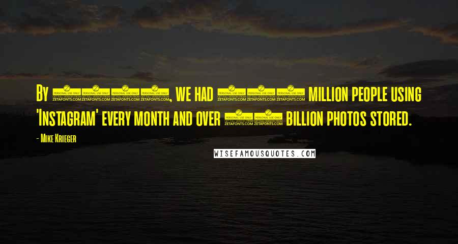 Mike Krieger Quotes: By 2013, we had 200 million people using 'Instagram' every month and over 20 billion photos stored.