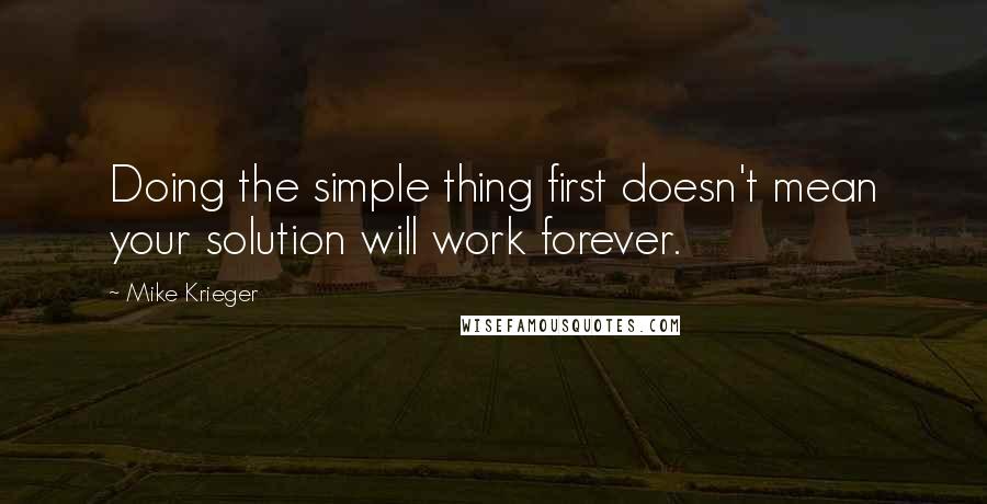Mike Krieger Quotes: Doing the simple thing first doesn't mean your solution will work forever.