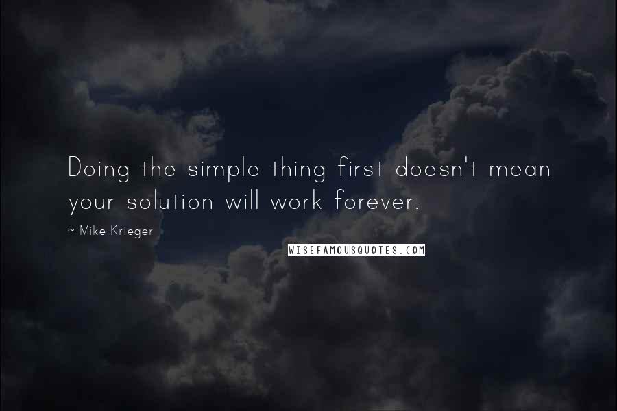 Mike Krieger Quotes: Doing the simple thing first doesn't mean your solution will work forever.