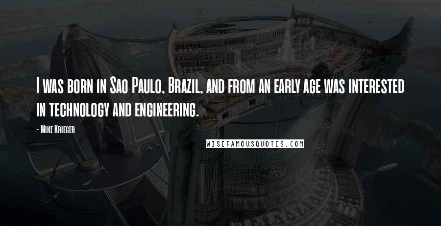 Mike Krieger Quotes: I was born in Sao Paulo, Brazil, and from an early age was interested in technology and engineering.