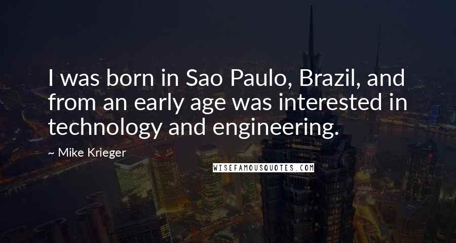 Mike Krieger Quotes: I was born in Sao Paulo, Brazil, and from an early age was interested in technology and engineering.