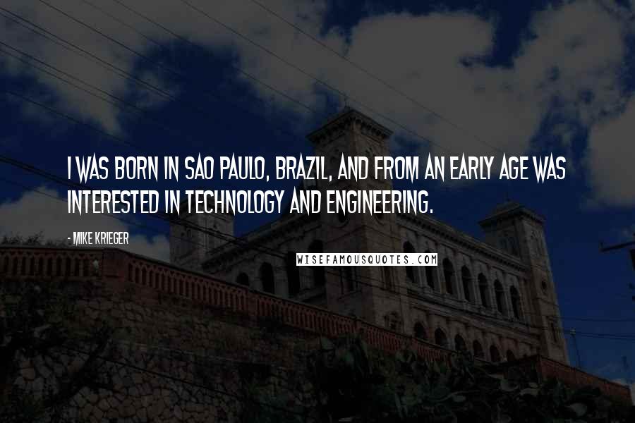 Mike Krieger Quotes: I was born in Sao Paulo, Brazil, and from an early age was interested in technology and engineering.