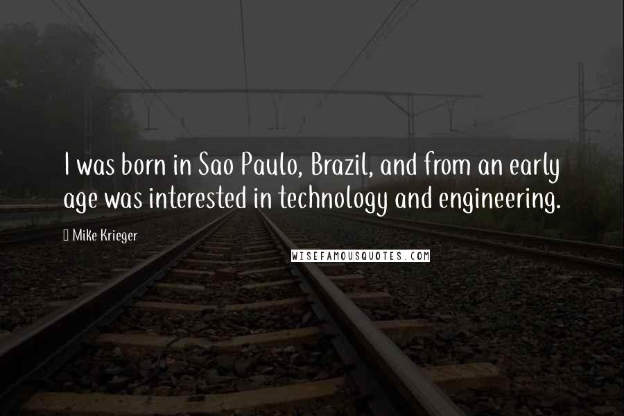 Mike Krieger Quotes: I was born in Sao Paulo, Brazil, and from an early age was interested in technology and engineering.