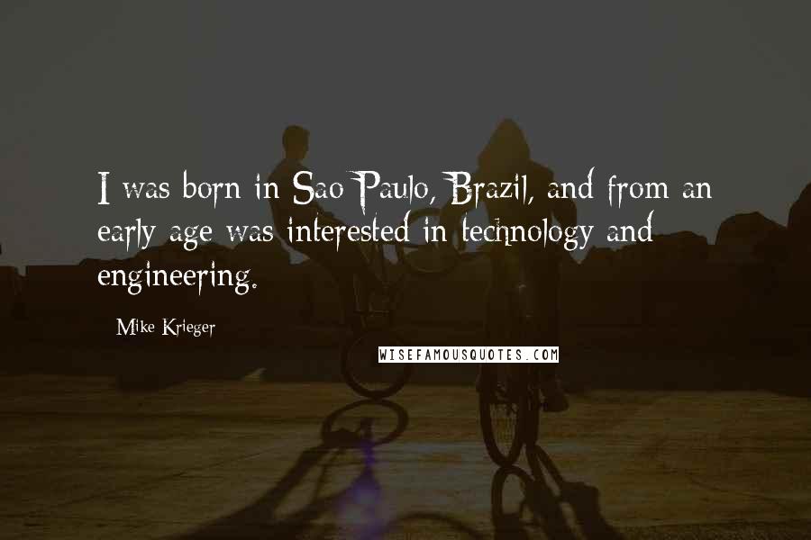 Mike Krieger Quotes: I was born in Sao Paulo, Brazil, and from an early age was interested in technology and engineering.